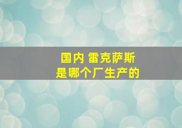 国内 雷克萨斯是哪个厂生产的